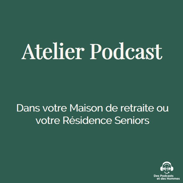 Atelier Podcast dans votre Maison de retraite ou votre Résidence Seniors